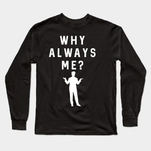 Why always me? Long Sleeve T-Shirt